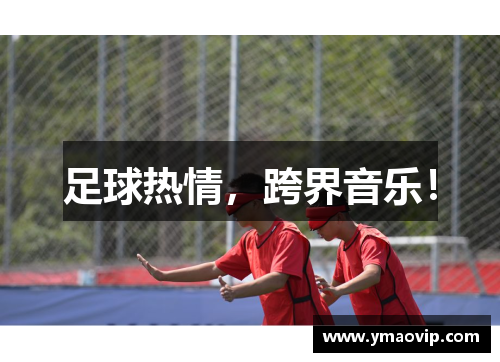 足球热情，跨界音乐！