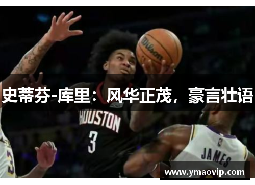 史蒂芬-库里：风华正茂，豪言壮语